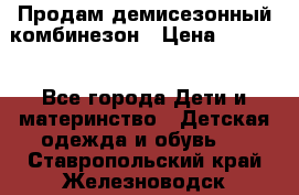 Продам демисезонный комбинезон › Цена ­ 2 000 - Все города Дети и материнство » Детская одежда и обувь   . Ставропольский край,Железноводск г.